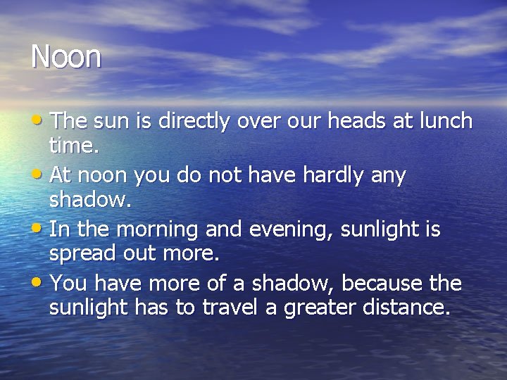 Noon • The sun is directly over our heads at lunch time. • At Noon • The sun is directly over our heads at lunch time. • At