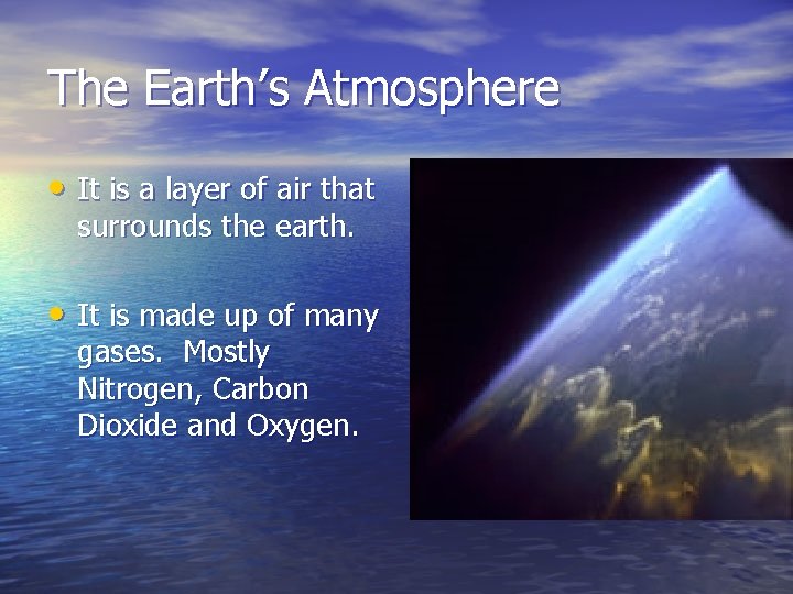 The Earth’s Atmosphere • It is a layer of air that surrounds the earth. The Earth’s Atmosphere • It is a layer of air that surrounds the earth.