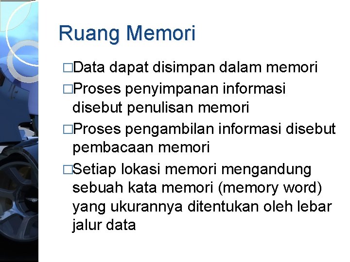 Ruang Memori �Data dapat disimpan dalam memori �Proses penyimpanan informasi disebut penulisan memori �Proses