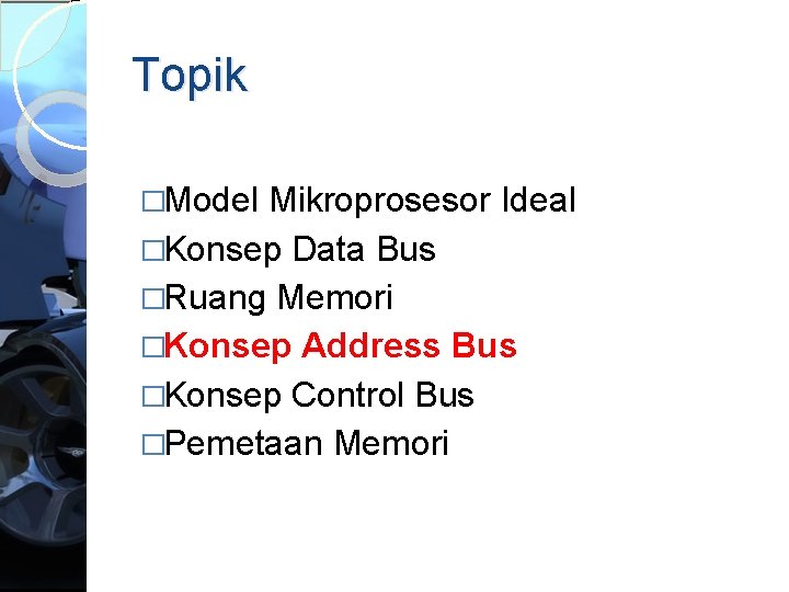 Topik �Model Mikroprosesor Ideal �Konsep Data Bus �Ruang Memori �Konsep Address Bus �Konsep Control