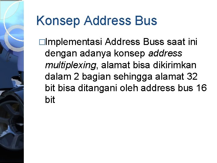 Konsep Address Bus �Implementasi Address Buss saat ini dengan adanya konsep address multiplexing, alamat