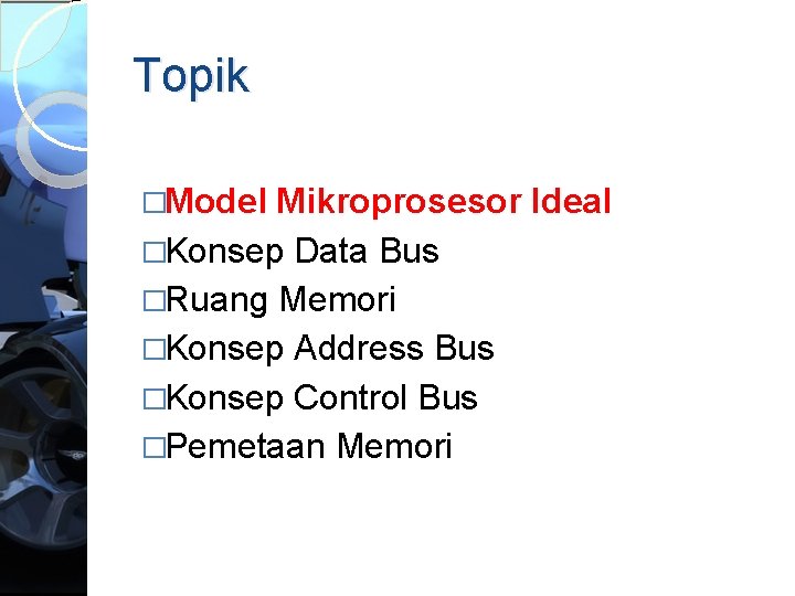 Topik �Model Mikroprosesor Ideal �Konsep Data Bus �Ruang Memori �Konsep Address Bus �Konsep Control