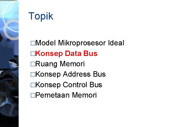 Topik �Model Mikroprosesor Ideal �Konsep Data Bus �Ruang Memori �Konsep Address Bus �Konsep Control