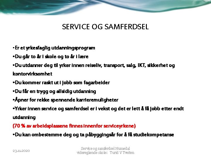 SERVICE OG SAMFERDSEL • Er et yrkesfaglig utdanningsprogram • Du går to år i SERVICE OG SAMFERDSEL • Er et yrkesfaglig utdanningsprogram • Du går to år i