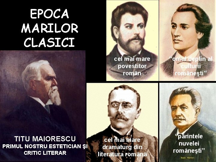 EPOCA MARILOR CLASICI cel mai mare povestitor român TITU MAIORESCU PRIMUL NOSTRU ESTETICIAN ŞI