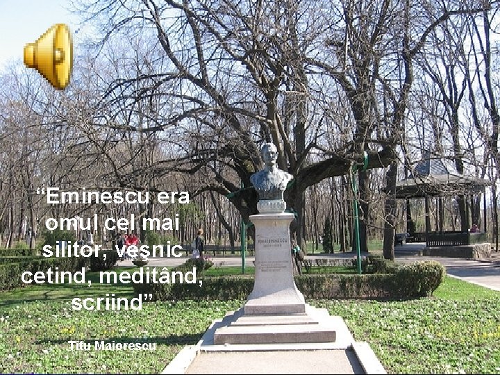 “Eminescu era omul cel mai silitor, veşnic cetind, meditând, scriind” Titu Maiorescu 