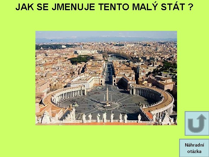 JAK SE JMENUJE TENTO MALÝ STÁT ? Náhradní otázka JAK SE JMENUJE TENTO MALÝ STÁT ? Náhradní otázka