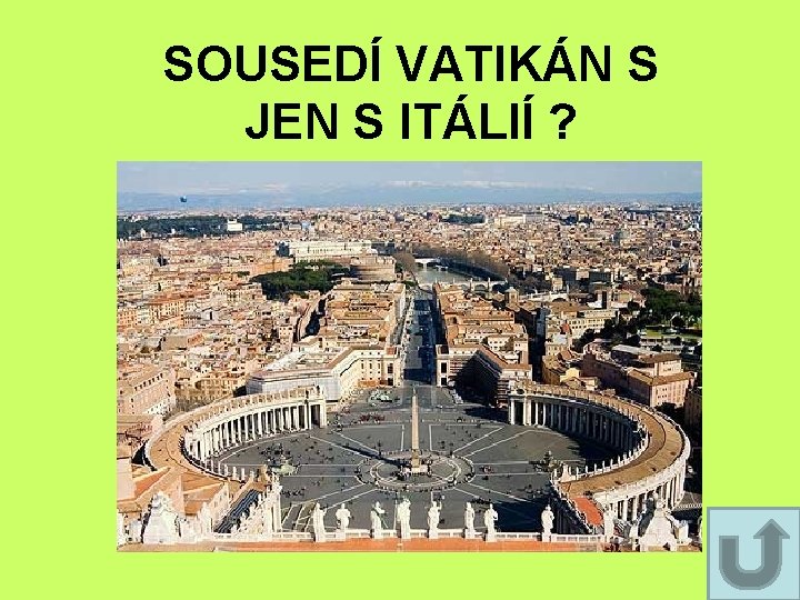 SOUSEDÍ VATIKÁN S JEN S ITÁLIÍ ? SOUSEDÍ VATIKÁN S JEN S ITÁLIÍ ?