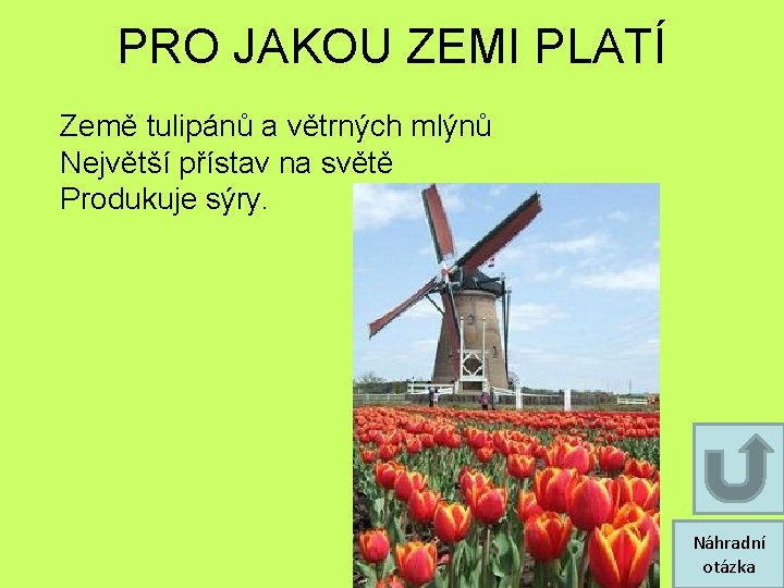 PRO JAKOU ZEMI PLATÍ Země tulipánů a větrných mlýnů Největší přístav na světě Produkuje PRO JAKOU ZEMI PLATÍ Země tulipánů a větrných mlýnů Největší přístav na světě Produkuje