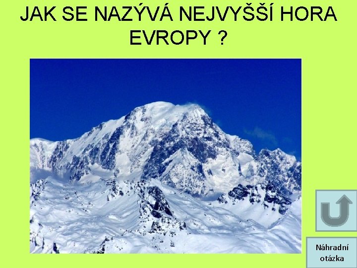 JAK SE NAZÝVÁ NEJVYŠŠÍ HORA EVROPY ? Náhradní otázka JAK SE NAZÝVÁ NEJVYŠŠÍ HORA EVROPY ? Náhradní otázka