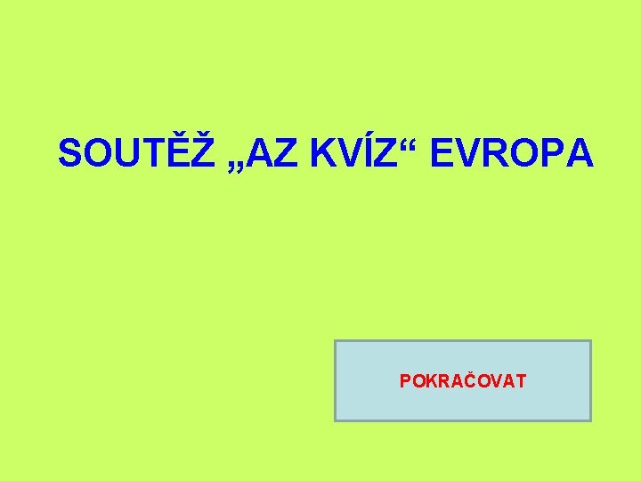 SOUTĚŽ „AZ KVÍZ“ EVROPA POKRAČOVAT SOUTĚŽ „AZ KVÍZ“ EVROPA POKRAČOVAT