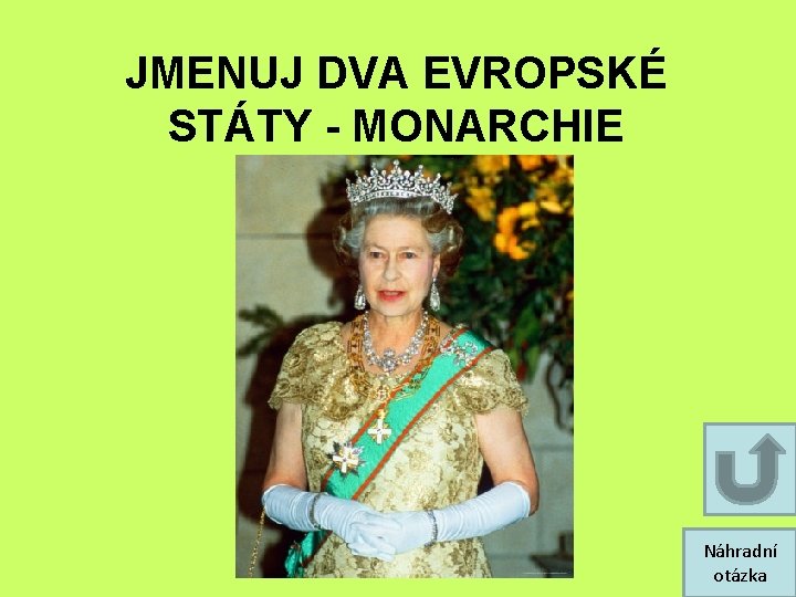JMENUJ DVA EVROPSKÉ STÁTY - MONARCHIE Náhradní otázka JMENUJ DVA EVROPSKÉ STÁTY - MONARCHIE Náhradní otázka