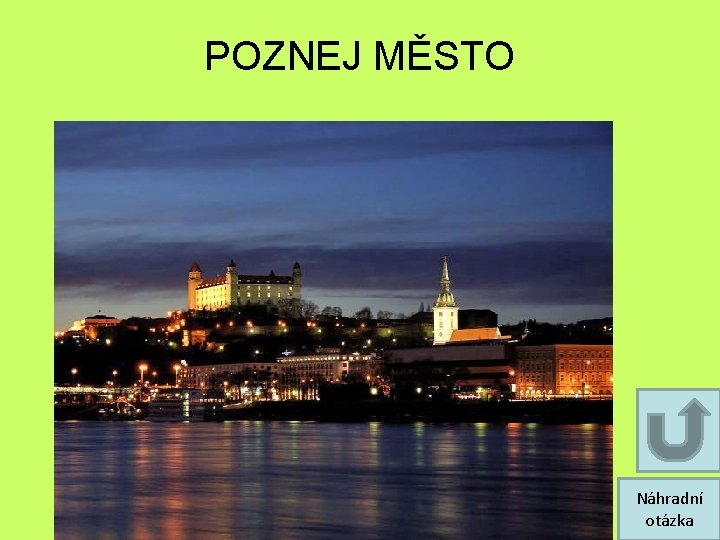POZNEJ MĚSTO Náhradní otázka POZNEJ MĚSTO Náhradní otázka