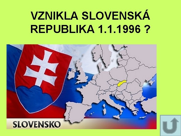 VZNIKLA SLOVENSKÁ REPUBLIKA 1. 1. 1996 ? VZNIKLA SLOVENSKÁ REPUBLIKA 1. 1. 1996 ?