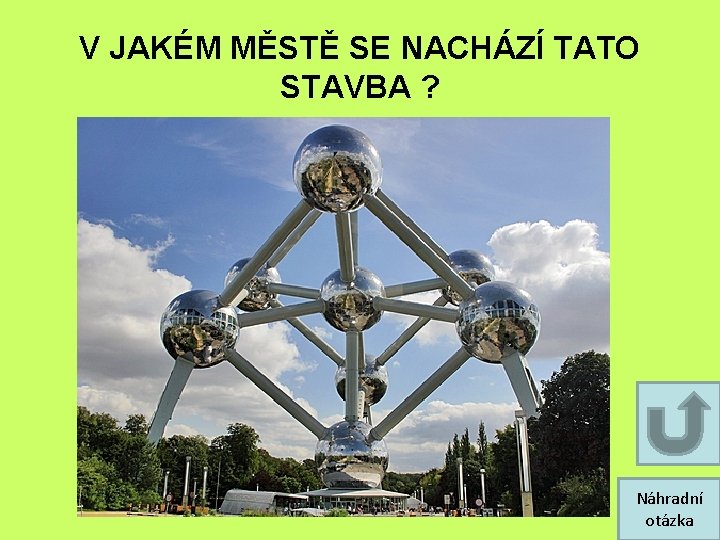 V JAKÉM MĚSTĚ SE NACHÁZÍ TATO STAVBA ? Náhradní otázka V JAKÉM MĚSTĚ SE NACHÁZÍ TATO STAVBA ? Náhradní otázka
