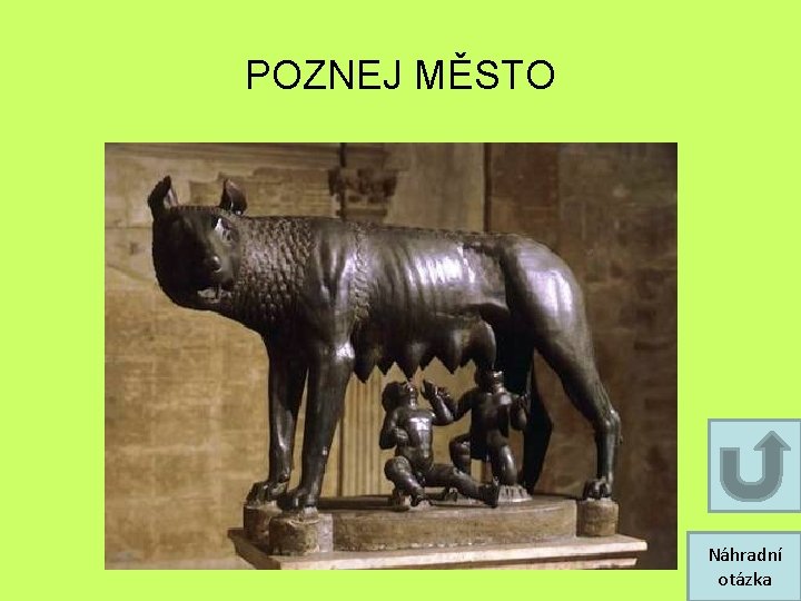POZNEJ MĚSTO Náhradní otázka POZNEJ MĚSTO Náhradní otázka