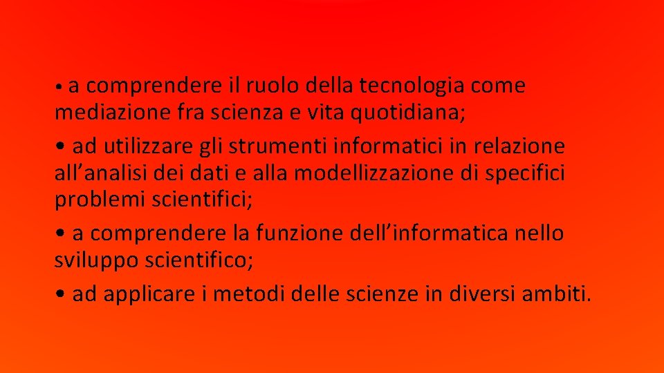  • a comprendere il ruolo della tecnologia come mediazione fra scienza e vita