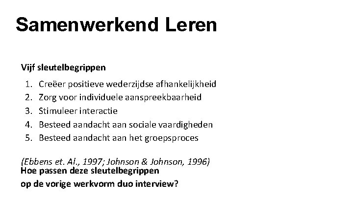 Samenwerkend Leren Vijf sleutelbegrippen 1. 2. 3. 4. 5. Creëer positieve wederzijdse afhankelijkheid Zorg