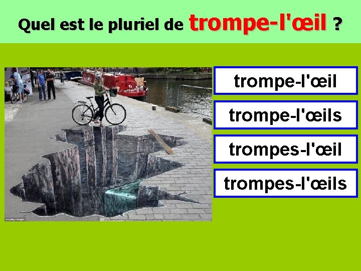 Quel est le pluriel de trompe-l'œil ? trompe-l'œils trompes-l'œils 