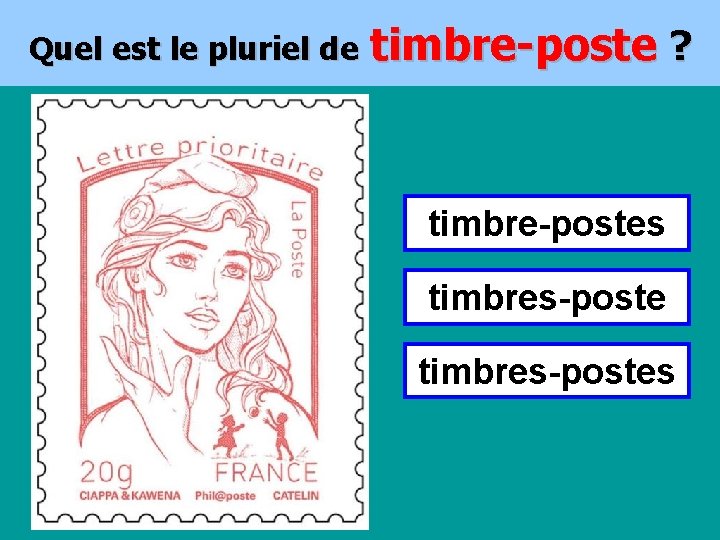 Quel est le pluriel de timbre-poste ? timbre-postes timbres-postes 