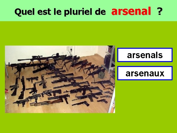 Quel est le pluriel de arsenal ? arsenals arsenaux 