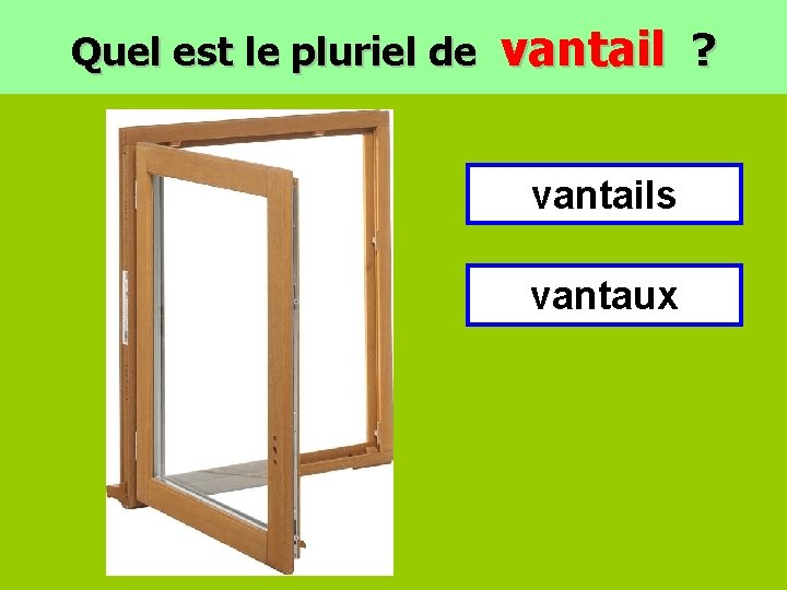 Quel est le pluriel de vantail ? vantails vantaux 