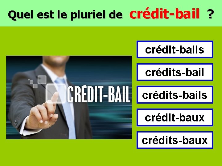 Quel est le pluriel de crédit-bail ? crédit-bails crédits-bails crédit-baux crédits-baux 