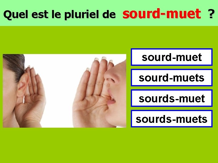 Quel est le pluriel de sourd-muet ? sourd-muets sourds-muets 