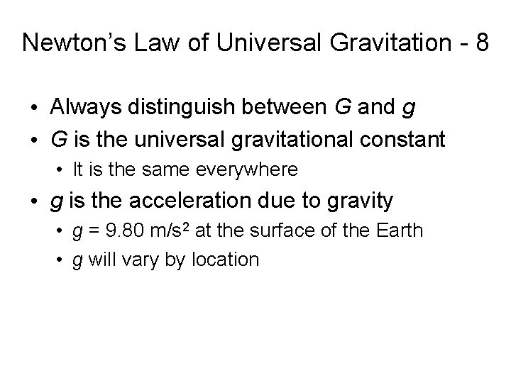 Newton’s Law of Universal Gravitation - 8 • Always distinguish between G and g
