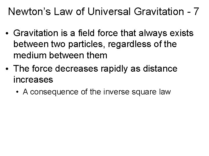 Newton’s Law of Universal Gravitation - 7 • Gravitation is a field force that