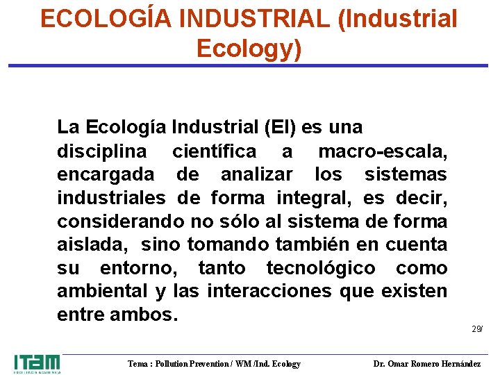 ECOLOGÍA INDUSTRIAL (Industrial Ecology) La Ecología Industrial (EI) es una disciplina científica a macro-escala,