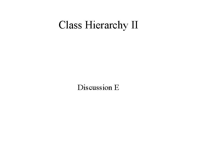 Class Hierarchy II Discussion E 