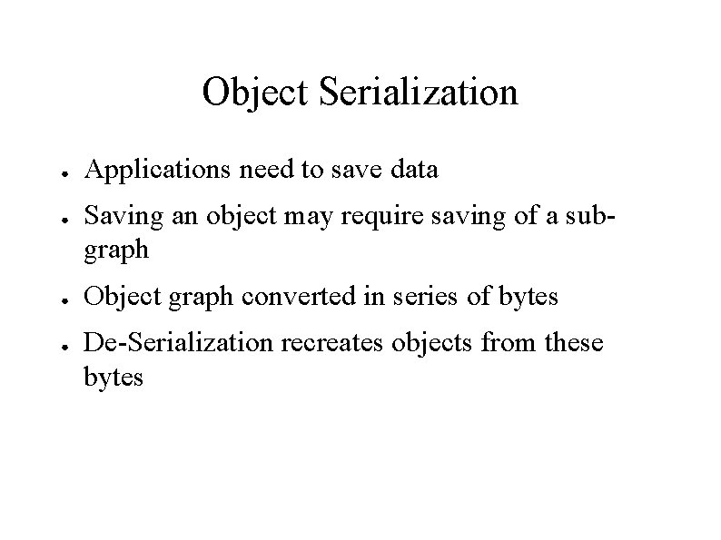 Object Serialization ● ● Applications need to save data Saving an object may require