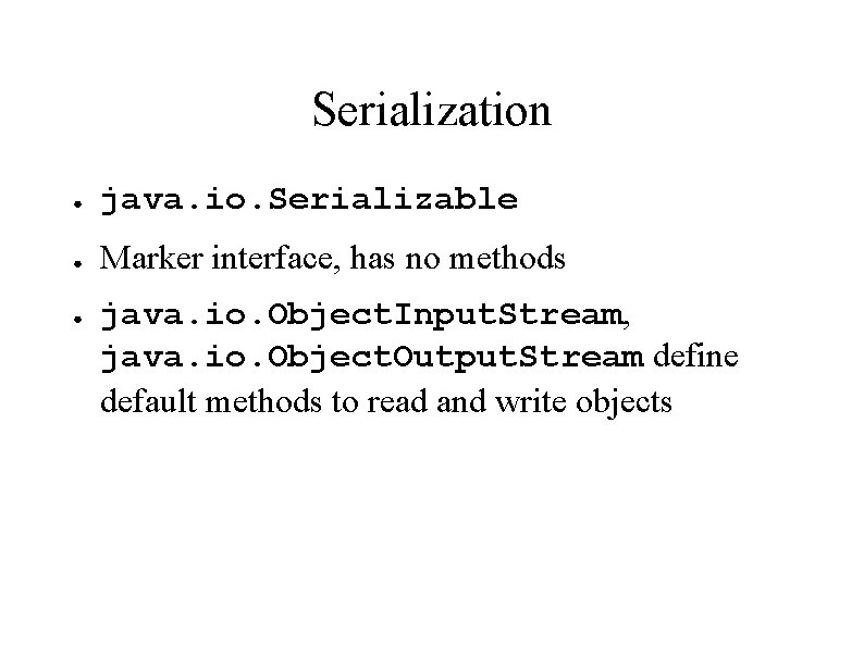 Serialization ● java. io. Serializable ● Marker interface, has no methods ● java. io.