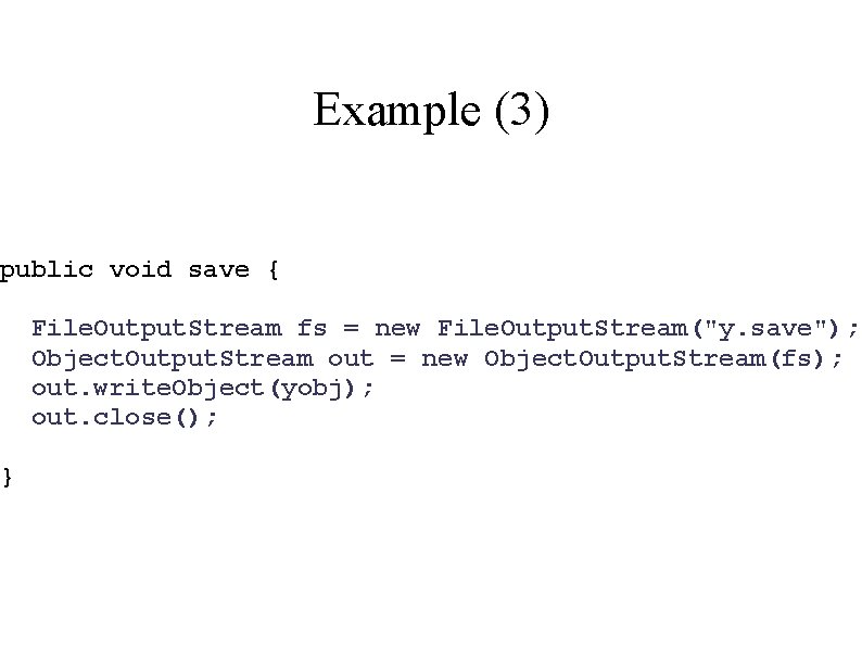 Example (3) public void save { } File. Output. Stream fs = new File.