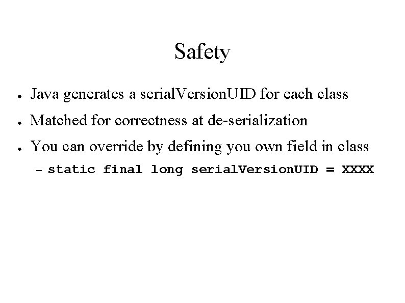 Safety ● Java generates a serial. Version. UID for each class ● Matched for