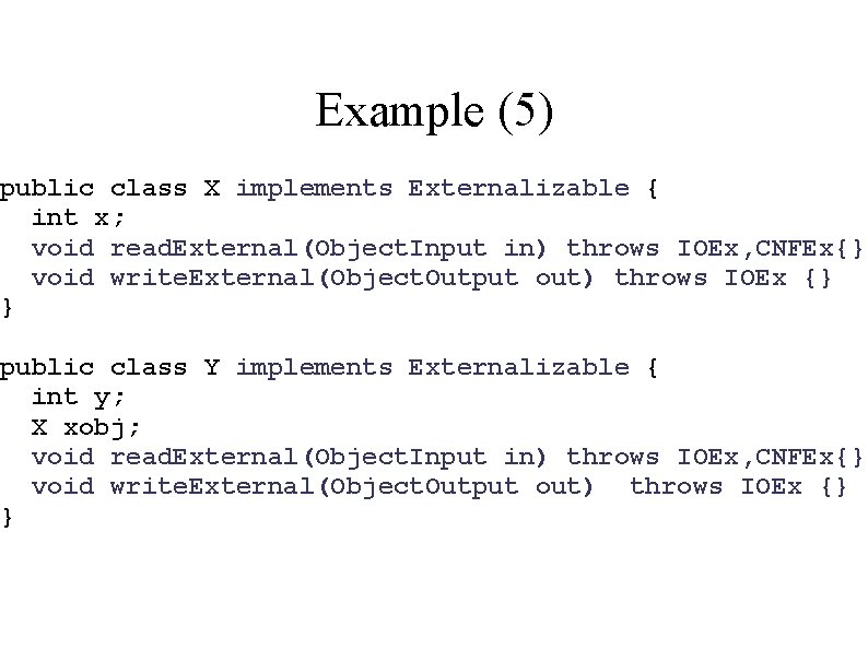 Example (5) public class X implements Externalizable { int x; void read. External(Object. Input