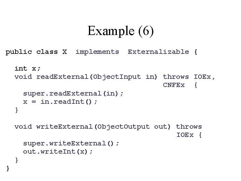 Example (6) public class X implements Externalizable { int x; void read. External(Object. Input