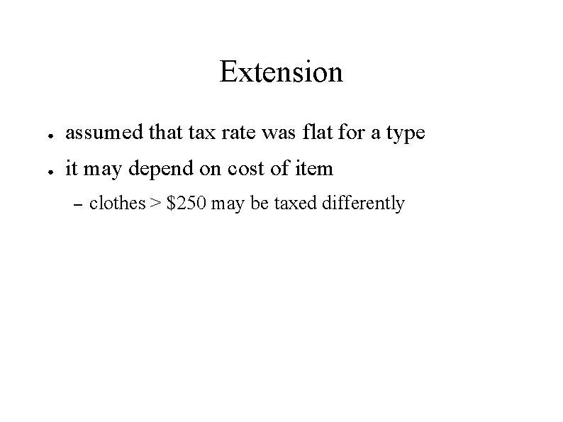 Extension ● assumed that tax rate was flat for a type ● it may