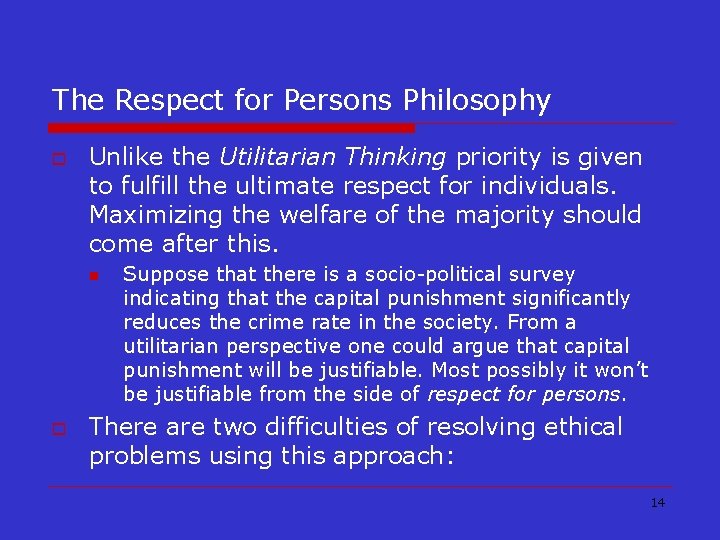 The Respect for Persons Philosophy o Unlike the Utilitarian Thinking priority is given to