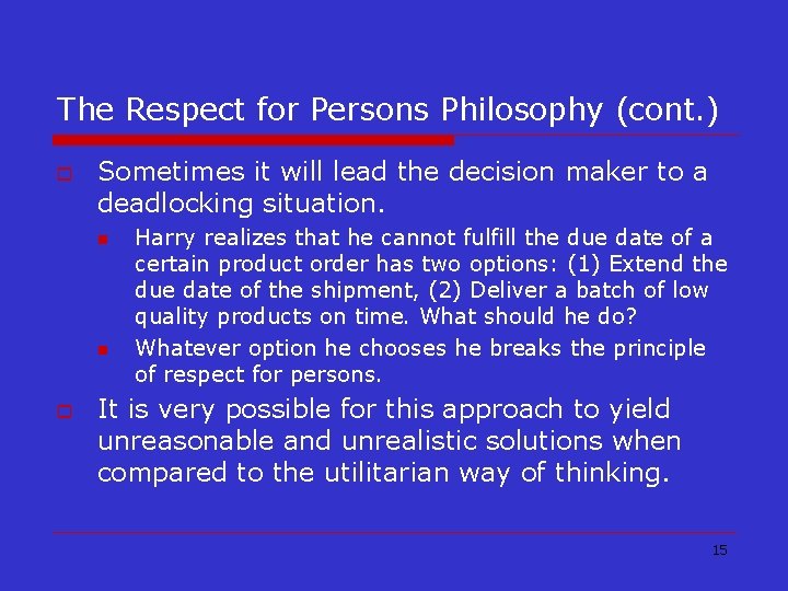 The Respect for Persons Philosophy (cont. ) o Sometimes it will lead the decision