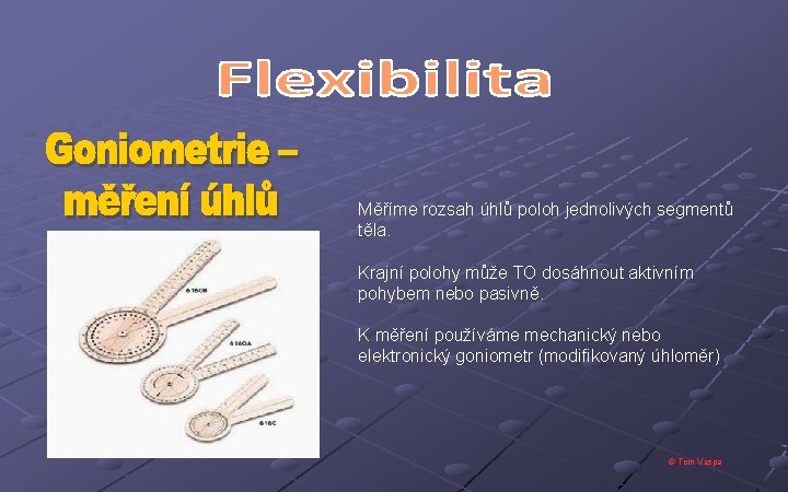 Měříme rozsah úhlů poloh jednolivých segmentů těla. Krajní polohy může TO dosáhnout aktivním pohybem Měříme rozsah úhlů poloh jednolivých segmentů těla. Krajní polohy může TO dosáhnout aktivním pohybem