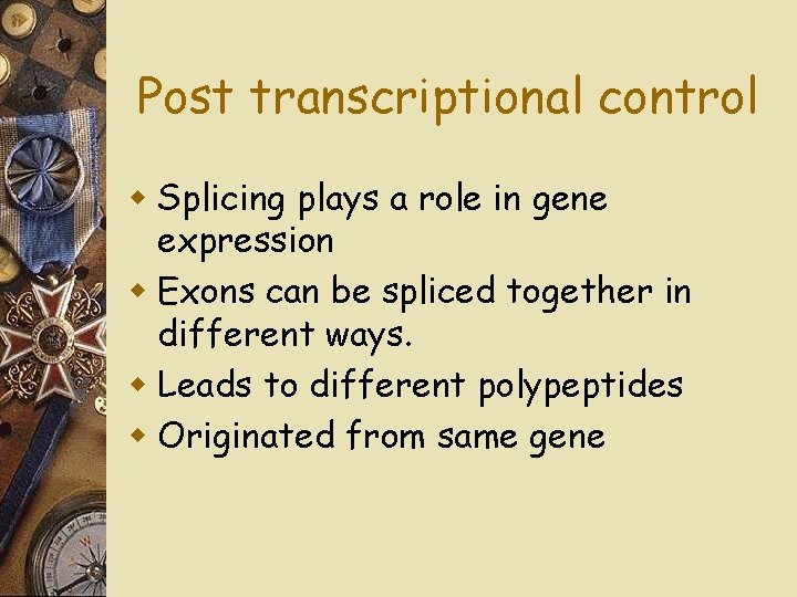 Post transcriptional control w Splicing plays a role in gene expression w Exons can
