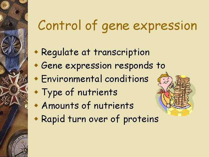 Control of gene expression w Regulate at transcription w Gene expression responds to w