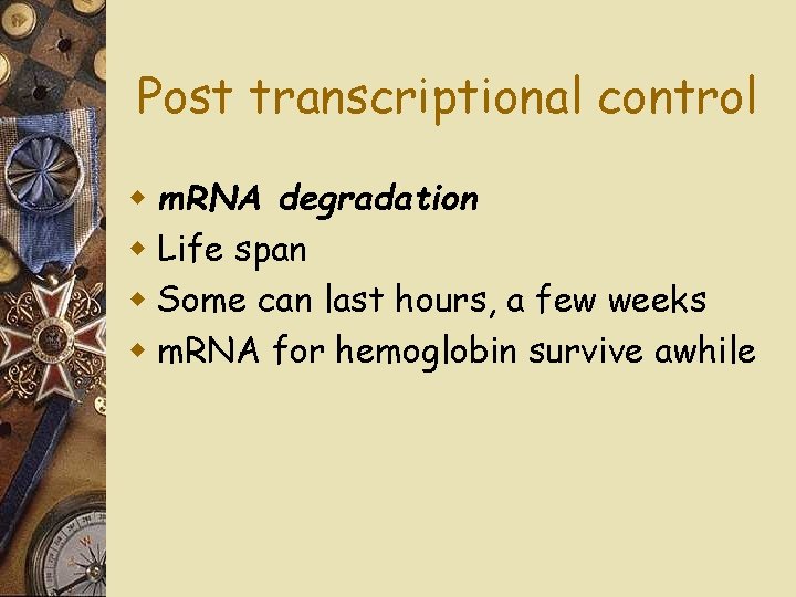 Post transcriptional control w m. RNA degradation w Life span w Some can last