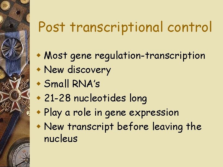 Post transcriptional control w Most gene regulation-transcription w New discovery w Small RNA’s w