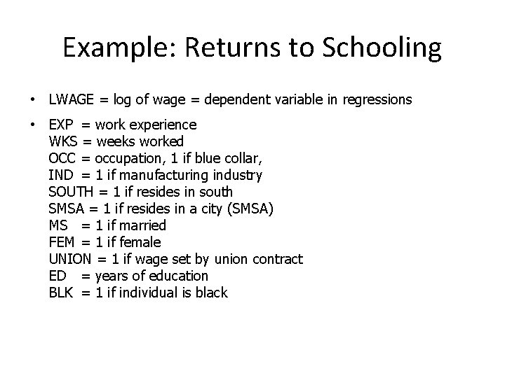 Example: Returns to Schooling • LWAGE = log of wage = dependent variable in