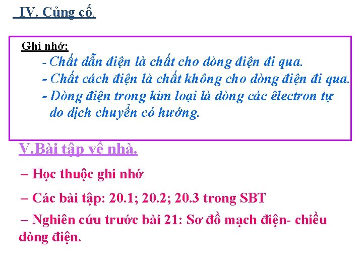 IV. Củng cố. Ghi nhớ: - Chất dẫn điện là chất cho dòng điện