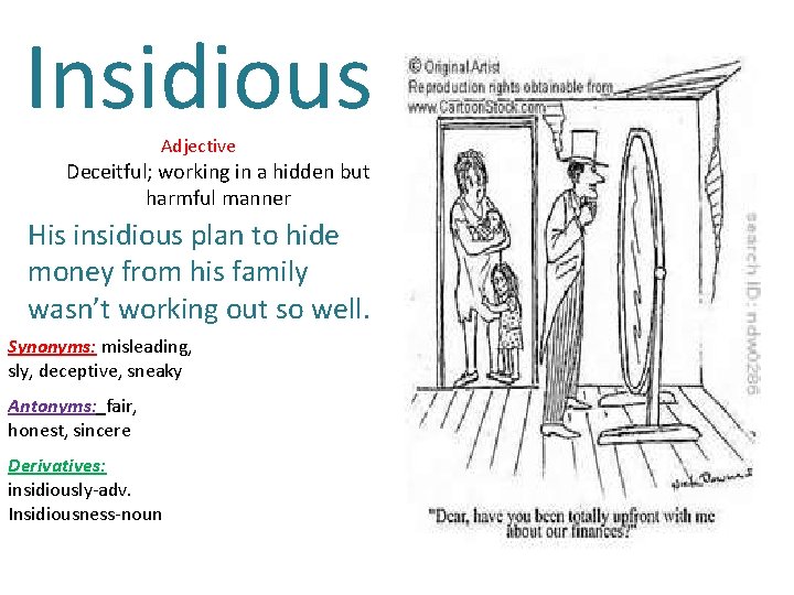 Insidious Adjective Deceitful; working in a hidden but harmful manner His insidious plan to