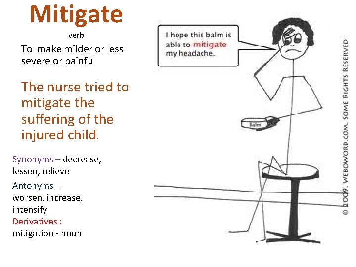 Mitigate verb To make milder or less severe or painful The nurse tried to